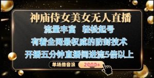 神庙侍女美女无人直播,轻松起号,有着全网最权威的防封技术,单场撸音浪1k+-稀缺资源库