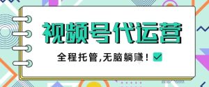 视频号代运营，团队托管计划，简单操作不限时间地点，一部手机单月轻松变现5k【揭秘】-稀缺资源库