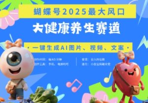蝴蝶号器官养生赛道+豆包,AI快速产出爆款视频,起号快,带货超级猛,日入四位数-稀缺资源库
