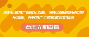 淘系运营推广标准化流程，​淘系改版后新品布局全流程，无界推广工具拆解高阶玩法-稀缺资源库