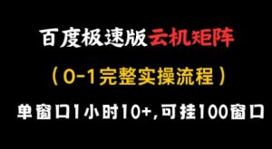 百度极速版云机矩阵项目，单窗口1小时10+，可挂100窗口，完整实操流程【揭秘】-稀缺资源库