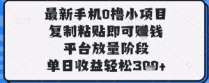 最新手机0撸小项目，复制粘贴即可挣钱，平台放量阶段，单日收益轻松3张+【揭秘】-稀缺资源库