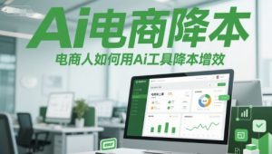 Ai电商降本增效线上课,电商人如何用Ai工具降本增效-稀缺资源库