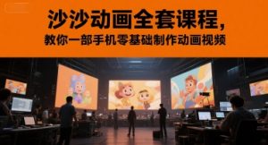 沙沙动画全套课程,教你一部手机零基础制作动画视频-稀缺资源库