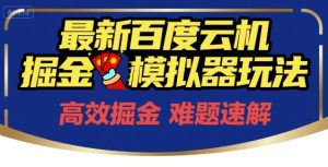 6月最新百度云机掘金模拟器玩法来袭，零成本开启挣钱之旅，单号保底月收益200+【揭秘】-稀缺资源库