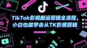 TikTok影视搬运剪辑全流程，小白也能学会从TK影视剪辑-稀缺资源库