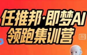 任推邦·即梦AI领跑集训营，低粉号冷启动，单条视频变现1.2W实操-稀缺资源库