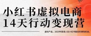 小红书虚拟电商14天变现训练营，虚拟产品，2025年普通人在小红书最后的搞钱机会-稀缺资源库