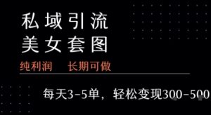 私域卖套图每天3-5单   每单利润99-2张+-稀缺资源库