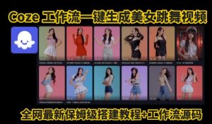 Coze工作流一键生成爆款AI美女跳舞视频，0基础1分钟一键生成视频，全自动剪辑，解放双手，效率暴增-稀缺资源库