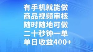 有手机就能做，商品视频审核，随时随地可做，二十秒钟一单，单日收益【揭秘】-稀缺资源库