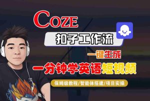 COZE扣子工作流一键生成一分钟学英语短视频,保姆级教程-智能体搭建-项目实操-稀缺资源库