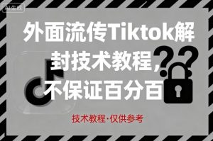 外面流传Tiktok解封技术教程，不保证百分百，具体自测-稀缺资源库