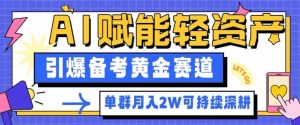副业拆解：AI赋能轻资产，引爆备考黄金赛道！单群月入2W适合深耕-稀缺资源库