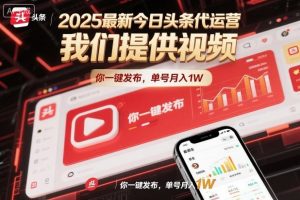 2025最新今日头条代运营，我们提供视频，你一键发布，单号月入1W【揭秘】-稀缺资源库