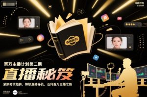 百万主播计划第二期,紧跟时代趋势,解锁直播秘笈,近向百万主播之路-稀缺资源库