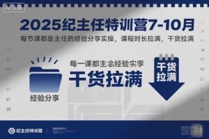2025纪主任特训营7-10月，每节课都是主任的经验分享实操，课程时长拉满，干货拉满-稀缺资源库