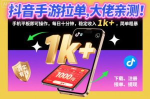 抖音手游拉单，大佬亲测！手机平板即可操作，每日十分钟，稳定收入1k+，简单粗暴【揭秘】-稀缺资源库