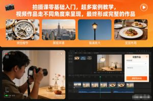 拍摄课零基础入门,超多案例教学,视频作品走不同角度来呈现,最终形成完整的作品-稀缺资源库