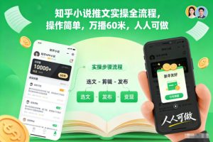 知乎小说推文实操全流程,操作简单,万播60米,人人可做-稀缺资源库