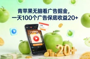 青苹果无脑看广告掘金，一天100个广告保底收益20+-稀缺资源库