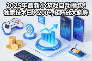 2025年最新小游戏自动撸包!独家技术日入2张+,矩阵放大躺賺【揭秘】-稀缺资源库