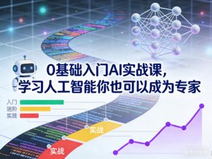 0基础入门AI实战课，学习人工智能你也可以成为专家-稀缺资源库
