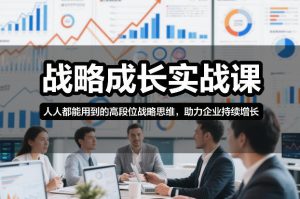 战略成长实战课，人人都能用到的高段位战略思维，助力企业持续增长-稀缺资源库