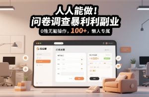 人人能做！问卷调查暴利副业，0撸无脑操作，每天轻松日入100+，懒人专属【揭秘】-稀缺资源库