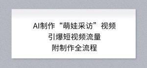 AI制作“萌娃采访”视频，引爆短视频流量，附制作全流程-稀缺资源库