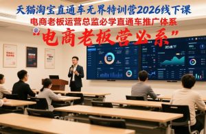 天猫淘宝直通车无界特训营2026线下课，电商老板运营总监必学直通车推广体系-稀缺资源库