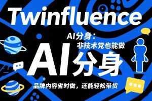 Twinfluence AI分身:非技术党也能做,品牌内容省时做,还能轻松带货-稀缺资源库