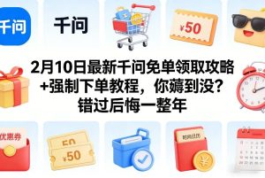 2月10日最新千问免单领取攻略+强制下单教程，你薅到没？错过后悔一整年-稀缺资源库
