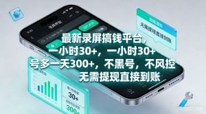最新录屏搞钱平台，一小时30+，号多一天3张+，不风控，无需提现直接到账【揭秘】-稀缺资源库