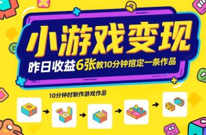 小游戏变现，昨日收益6张！游戏发行计划教你10分钟搞定一条作品-稀缺资源库
