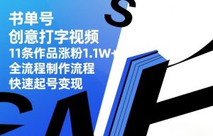 书单号创意打字视频，11条作品涨粉1.1W+，全流程制作流程，快速起号变现-稀缺资源库