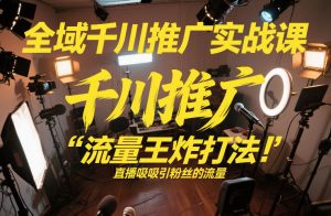 全域千川推广实战课，这课直接把“流量王炸打法”给你怼到手里，千川打爆直播间（2026年2月）-稀缺资源库