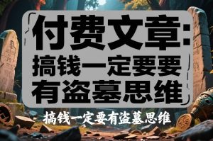 付费文章：搞钱一定要有盗墓思维-稀缺资源库