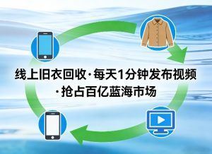 线上旧衣回收项目，我们给你提供视频，每天花一分钟发布视频，抢占百亿蓝海市场【揭秘】-稀缺资源库