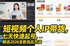 短视频个人IP带货,七天快速起号,精选2026全新选品方法-稀缺资源库