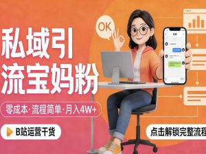 私域引流宝妈粉,零成本流程简单,手把手教你精准获客,月入1W+-稀缺资源库