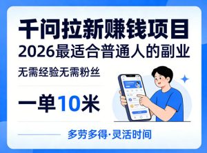 一单10米，不少人都在找的千问拉新賺钱项目，无需经验无需粉丝，2026最适合普通人副业-稀缺资源库