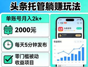 头条托管躺賺玩法，单账号月入2k+，每天5分钟发布即可，零门槛被动收益项目【揭秘】-稀缺资源库