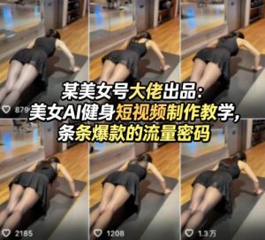 某美女号大佬出品：美女AI健身短视频制作教学，条条爆款的流量密码-稀缺资源库