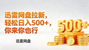 迅雷网盘锐评拉新,轻松日入几张,小白副业首选-稀缺资源库