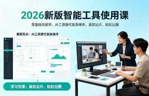 2026新版智能工具使用课,零基础也能学,用AI工具替代复杂操作,高效出片、轻松出圈-稀缺资源库