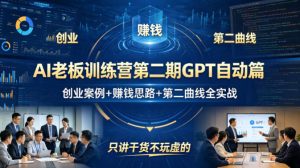 AI老板训练营第二期GPT自动篇，创业案例+賺钱思路+第二曲线全实战，只讲干货不玩虚的-稀缺资源库