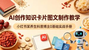 AI创作知识卡片图文制作教学，小红书某养生科普博主0基础实战手册-稀缺资源库