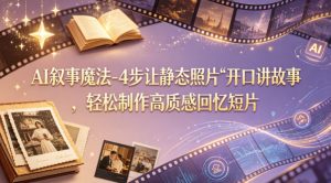 AI叙事魔法-4步让静态照片“开口讲故事”，轻松制作高质感回忆短片-稀缺资源库