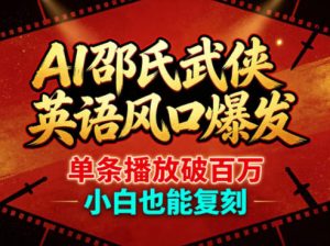 AI邵氏武侠英语风口爆发，单条播放破百万，小白也能复刻-稀缺资源库